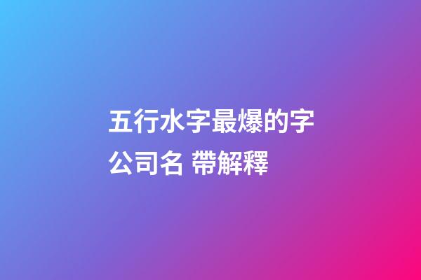 五行水字最爆的字公司名 帶解釋-第1張-公司起名-玄機派